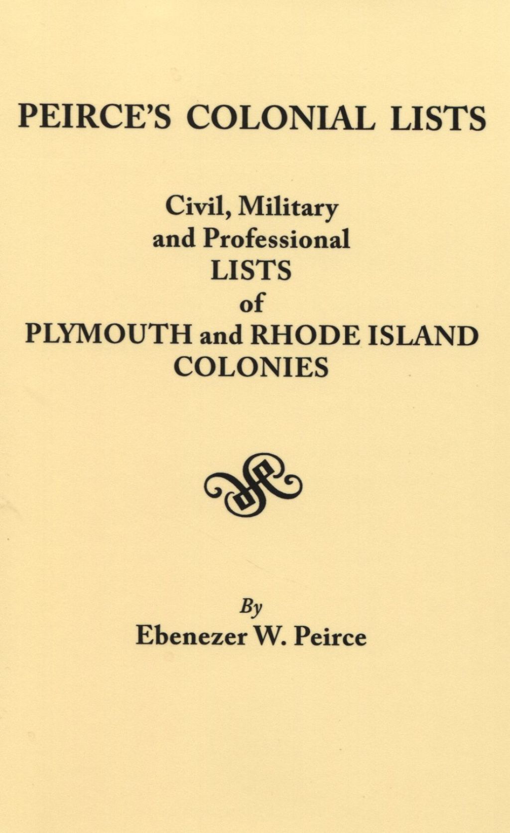 Peirce’s Colonial Lists: Civil, Military and Professional Lists of Plymouth and Rhode Island Colonies . . . 1621-1700 1st Edition