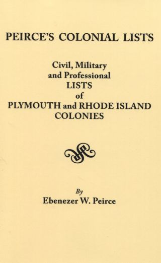 Omslagafbeelding: Peirce's Colonial Lists: Civil, Military and Professional Lists of Plymouth and Rhode Island Colonies . . . 1621-1700 1st edition 9780806302744