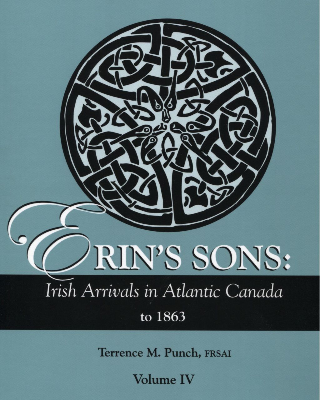 Erin’s Sons: Irish Arrivals in Atlantic Canada to 1863. Volume IV 1st Edition