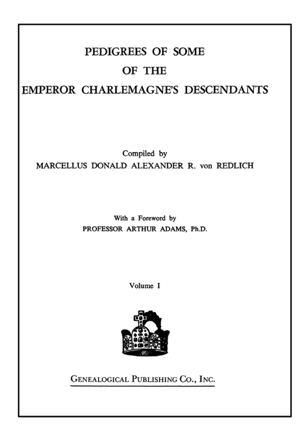 Pedigrees of Some of the Emperor Charlemagne’s Descendants: Volume I. With a Foreword by Prof. Arthur Adams 2nd Edition