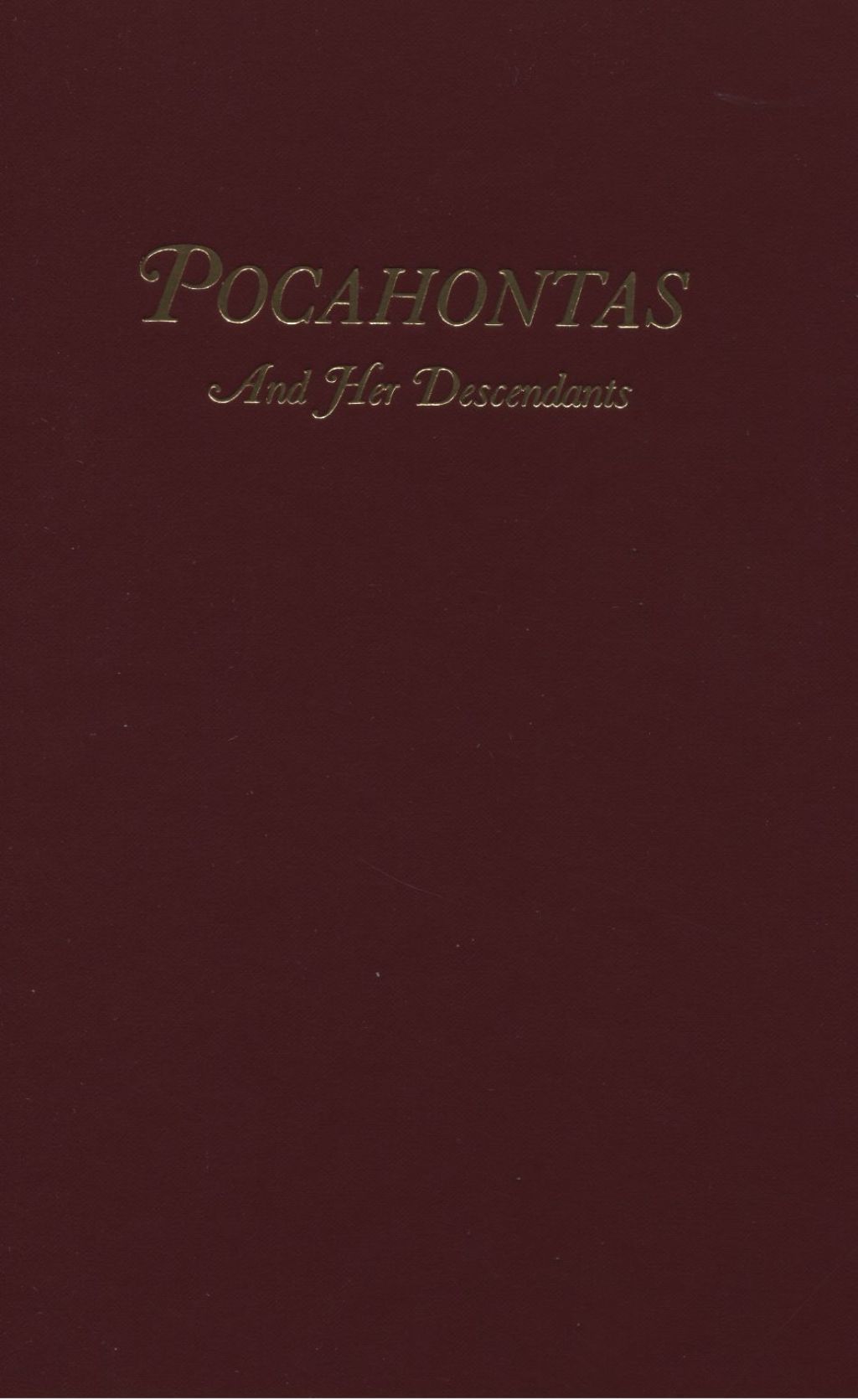 Pocahontas, Alias Matoaka: and Her Descendants Through Her Marriage at Jamestown, Virginia in April, 1614, With John Rolfe, Gentleman 1st Edition