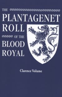 Cover image: The Plantagenet Roll of The Blood Royal: The Clarence Volume, Containing the Descendants of George, Duke of Clarence 1st edition 9780806319346