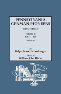 Cover image: Pennsylvania German Pioneers: A Publication of the Original Lists of Arrivals in the Port of Philadelphia from 1727 to 1808: Two Volumes 1st edition 9780806308821