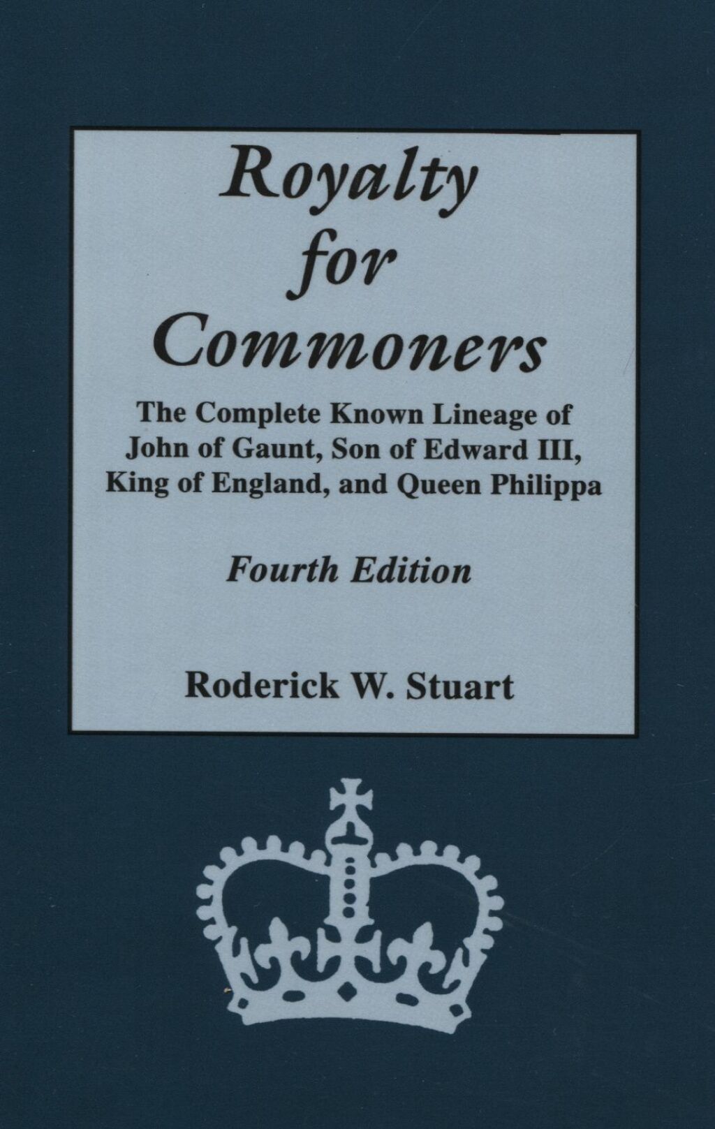Royalty for Commoners: The Complete Known Lineage of John of Gaunt, Son of Edward III, King of England, and Queen Philippa. Fourth Edition 4th Edition