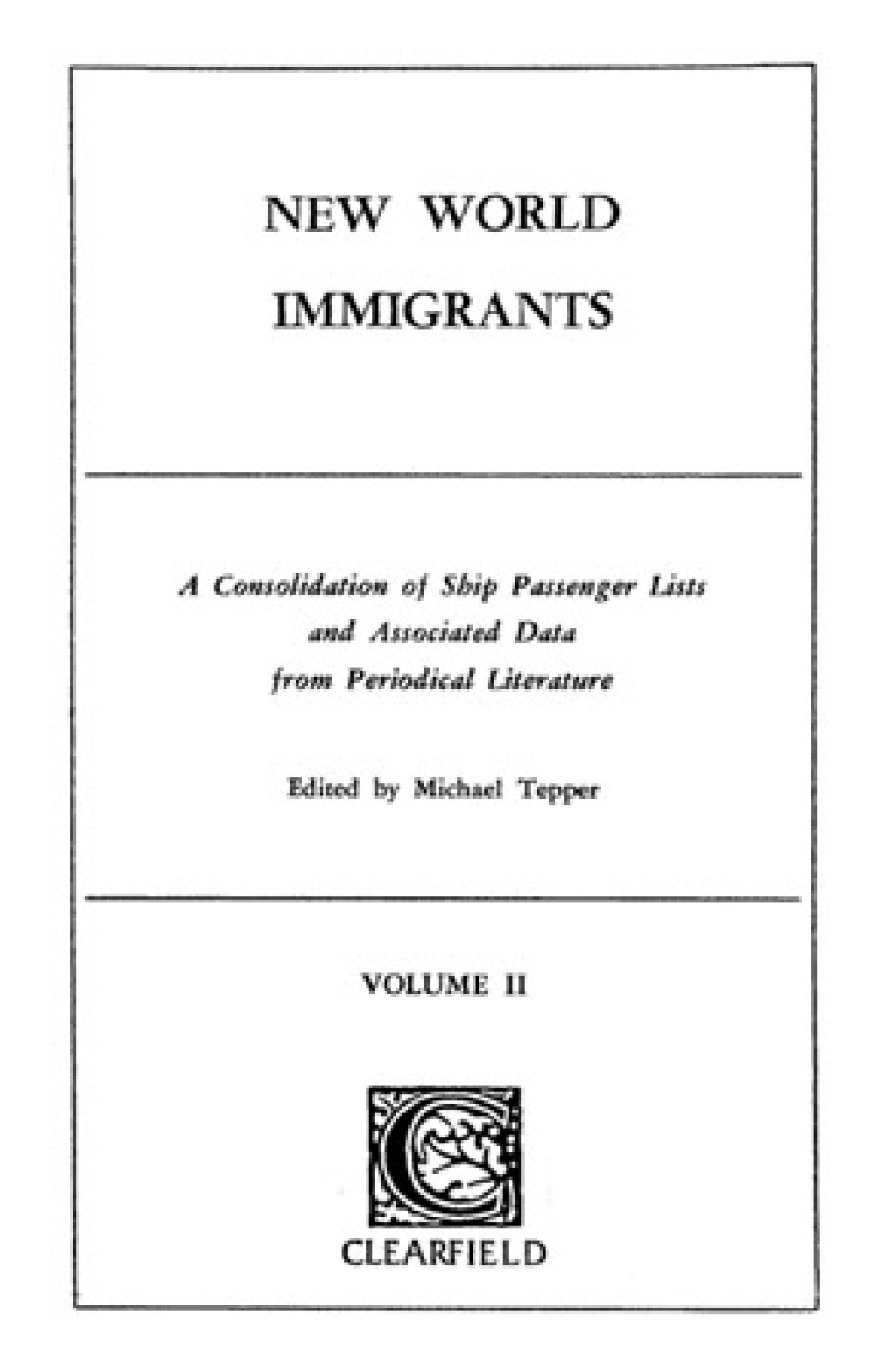 New World Immigrants: A Consolidation of Ship Passenger Lists and Associated Data from Periodical Literature. 2 vols. 1st Edition