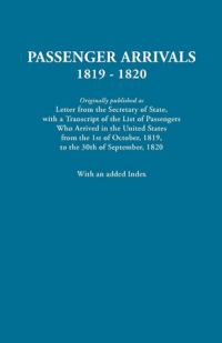 Cover image: Passenger Arrivals, 1819-1820. (Originally published as Letter from the Secretary of State, with a Transcript of the List of Passengers Who Arrived in the United States from the 1st of October, 1819, to the 30th of September, 1820): With Added Index 2nd edition 9780806303475