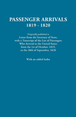 Cover image: Passenger Arrivals, 1819-1820. (Originally published as Letter from the Secretary of State, with a Transcript of the List of Passengers Who Arrived in the United States from the 1st of October, 1819, to the 30th of September, 1820): With Added Index 2nd edition 9780806303475