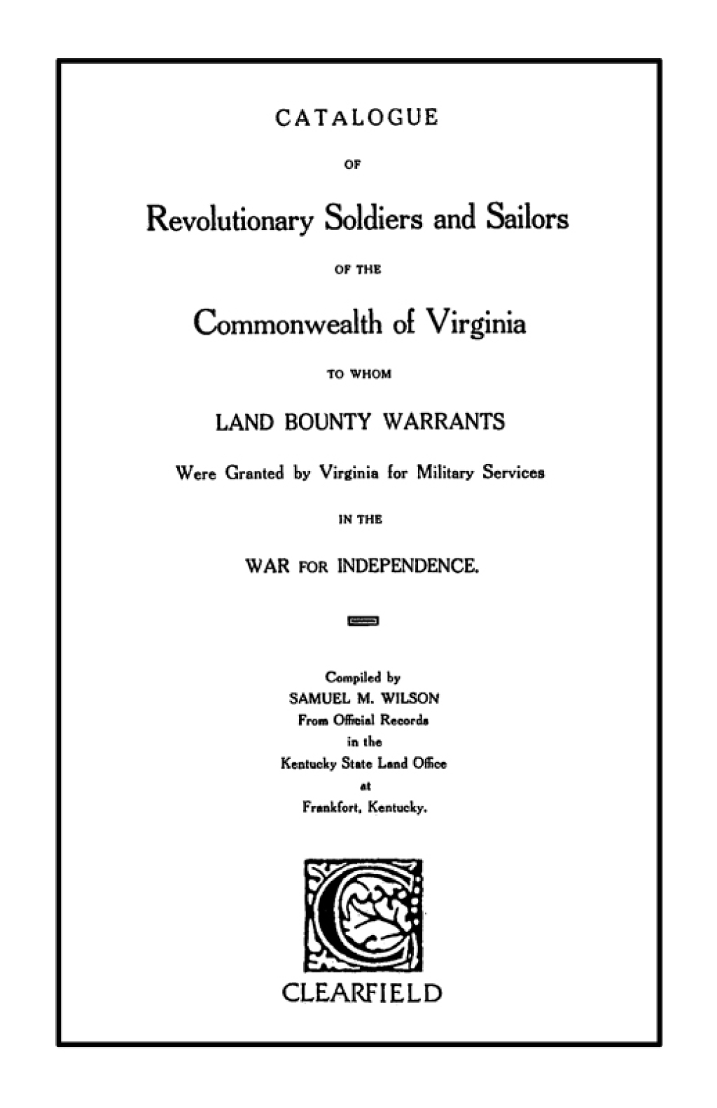 Catalogue of Revolutionary Soldiers and Sailors of the Commonwealth of Virginia: To Whom Land Bounty Warrants Were Granted . . . 1st Edition