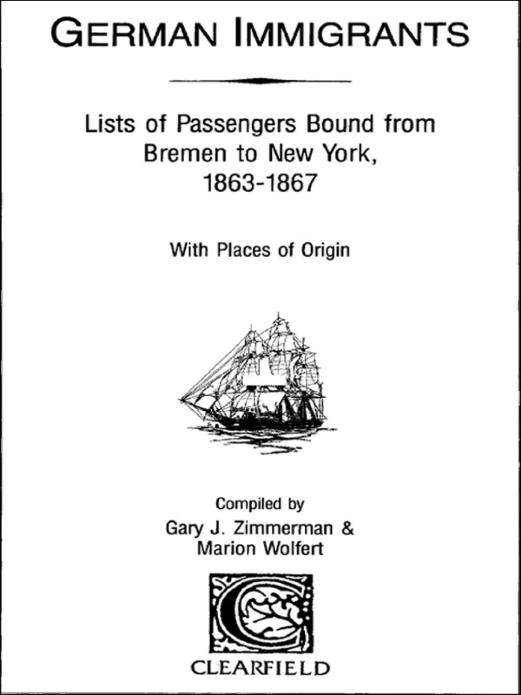 German Immigrants: Lists of Passengers Bound from Bremen to New York, 1863-1867, With Places of Origin 1st Edition
