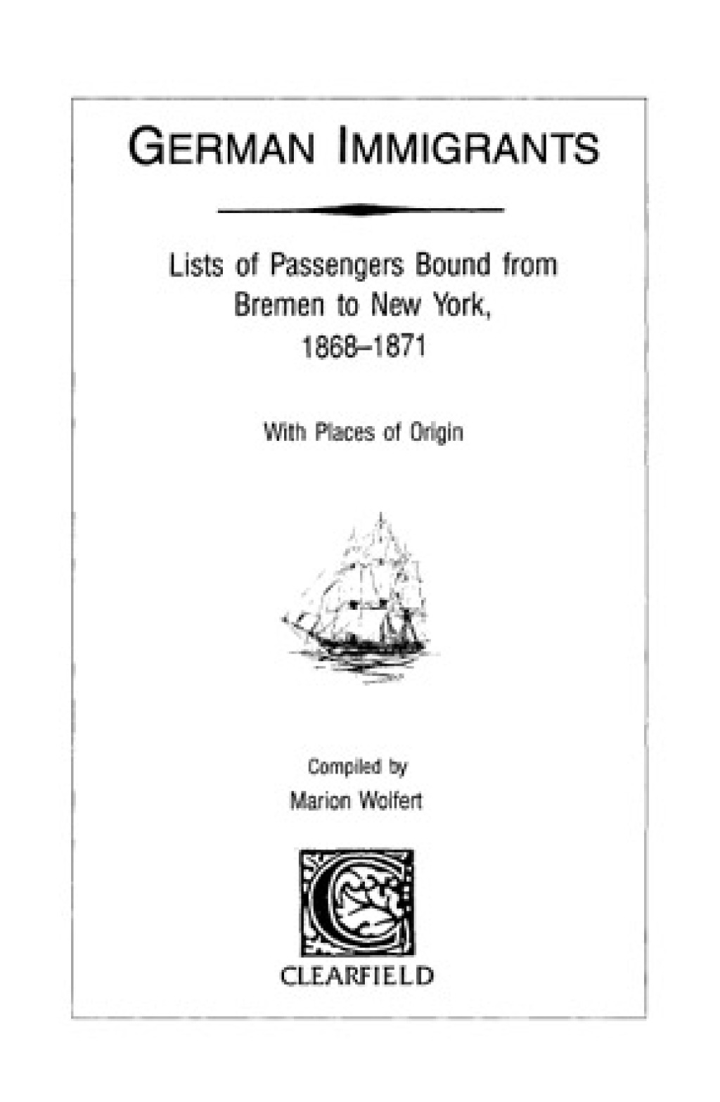 German Immigrants: Lists of Passengers Bound from Bremen to New York, 1868-1871, With Places of Origin 1st Edition