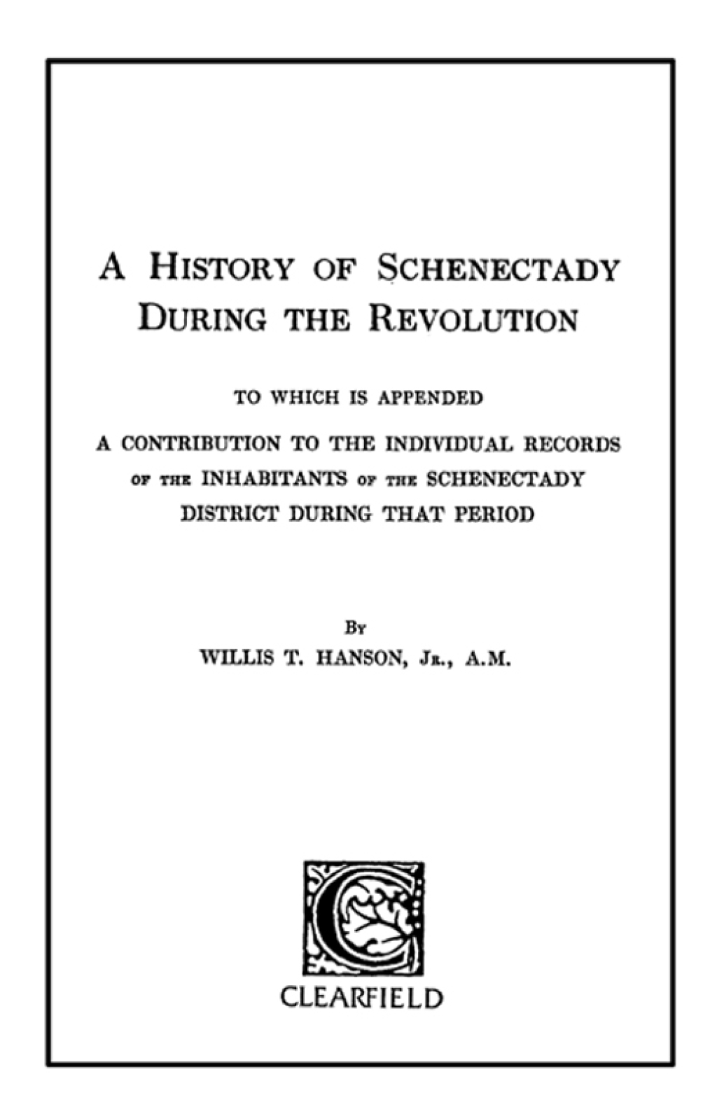 A History of Schenectady During the Revolution: to Which is Appended a Contribution to the Individual Records of the Inhabitants of the Schenectady District During That Period 1st Edition