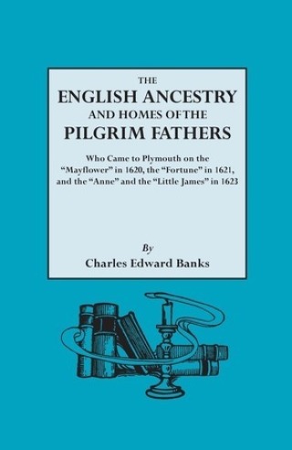Cover image: The English Ancestry and Homes of the Pilgrim Fathers: Who Came to Plymouth on the Mayflower in 1620, the Fortune in 1621, and the Anne and the Little James in 1623 1st edition 9780806307084