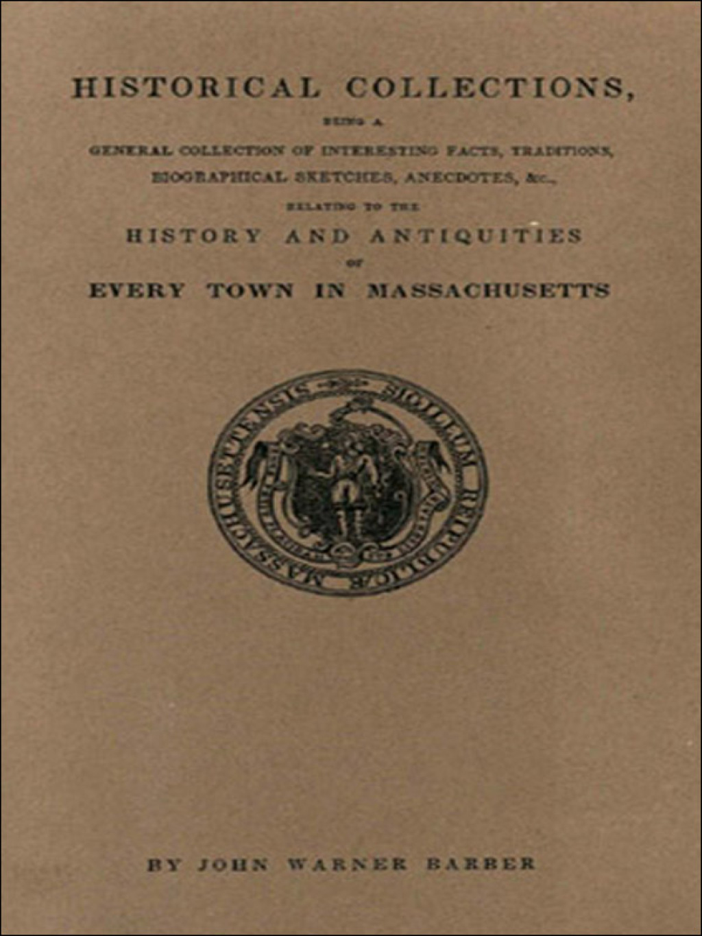 Historical Collections. . . Relating to the History and Antiquities of Every Town in Massachusetts: With Geographical Descriptions Illustrated by 200 Engravings 1st Edition