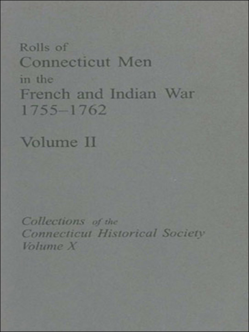 Rolls of Connecticut Men in the French and Indian War, 1755-1762: Collections of the Connecticut Historical Society, Volumes IX & X 1st Edition