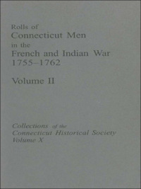 Cover image: Rolls of Connecticut Men in the French and Indian War, 1755-1762: Collections of the Connecticut Historical Society, Volumes IX & X 1st edition 9780806346793