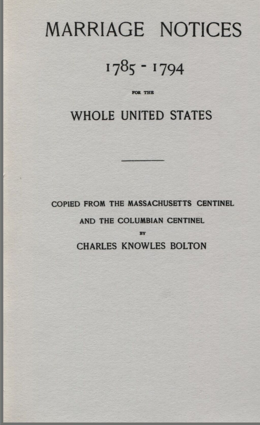 Marriage Notices, 1785-1794: for the Whole United States from the “Massachusetts Centinel” and the “Columbian Centinel” 1st Edition
