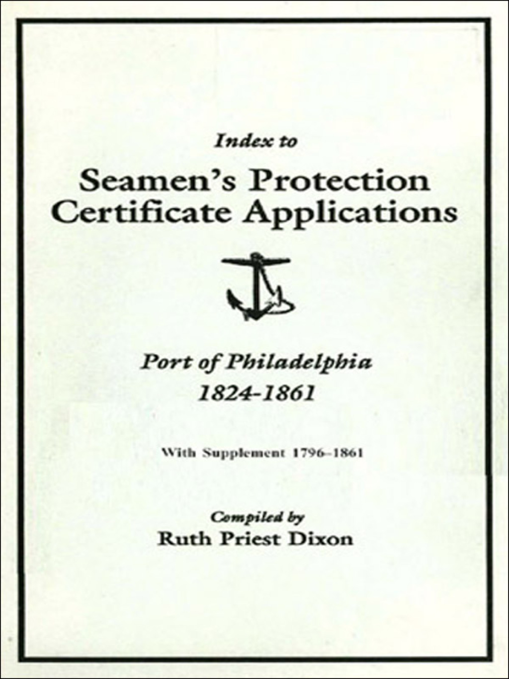 Index to Seamen’s Protection Certificate Applications, Port of Philadelphia, 1824-1861 1st Edition