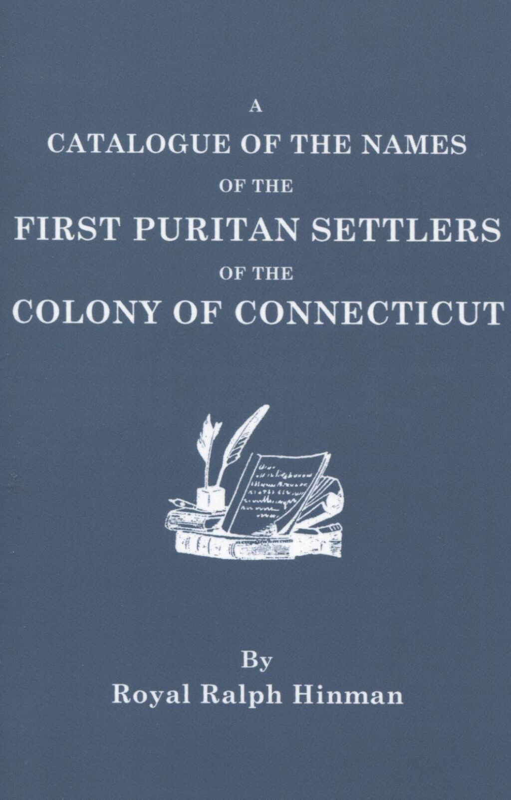A Catalogue of the Names of the First Puritan Settlers of the Colony of Connecticut: with the Time of Their Arrival in the Colony and Their Standing in Society . . . 1st Edition