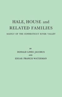 表紙画像: Hale, House and Related Families: Mainly of the Connecticut River Valley 1st edition 9780806308098