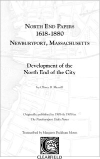 Cover image: North End Papers, 1618-1880, Newburyport, Massachusetts: Development of the North End of the City by Oliver B. Merrill. Originally published in 1906 & 1908 in the "Newburyport Daily News" 1st edition 9780806353234