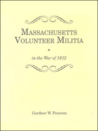 Cover image: Records of the Massachusetts Volunteer Militia: Called Out by the Governor of Massachusetts to Suppress a Threatened Invasion during the War of 1812-1814 1st edition 9780806348049