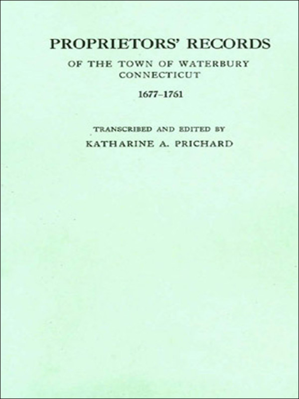 Proprietors’ Records of the Town of Waterbury, Connecticut, 1677-1761 1st Edition