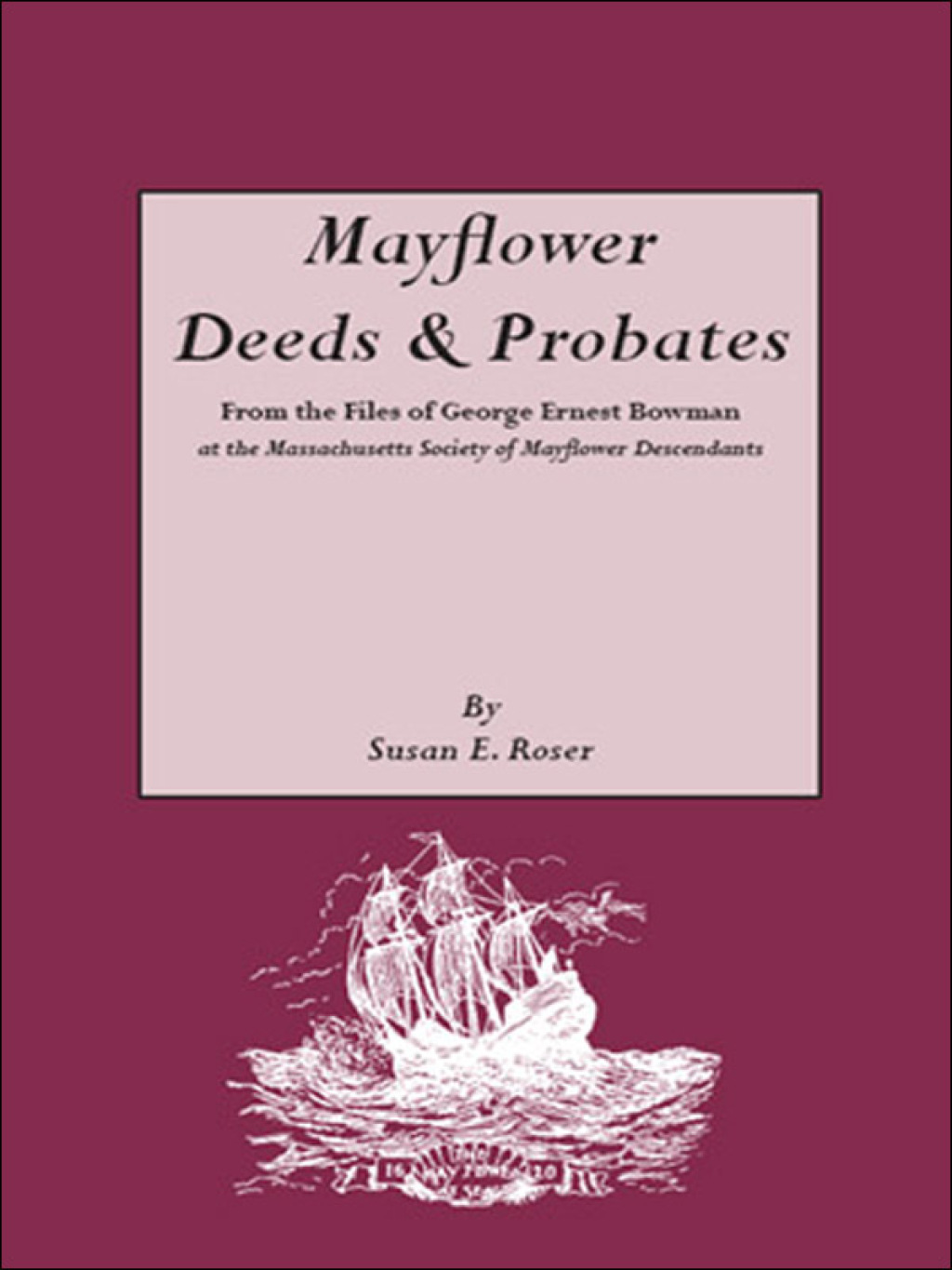 Mayflower Deeds & Probates: From the Files of George Ernest Bowman, at the Massachusetts Society of Mayflower Descendants 1st Edition