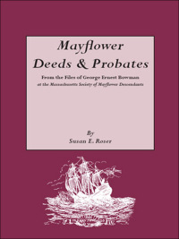 Cover image: Mayflower Deeds & Probates: From the Files of George Ernest Bowman, at the Massachusetts Society of Mayflower Descendants 1st edition 9780806314235