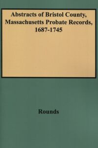 Omslagafbeelding: Abstracts of Bristol County, Massachusetts Probate Records, 1687-1745 1st edition 9780806311913