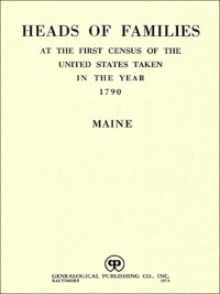 صورة الغلاف: Heads of Families at the First Census of the United States Taken in the Year 1790: Maine 1st edition 9780806305691