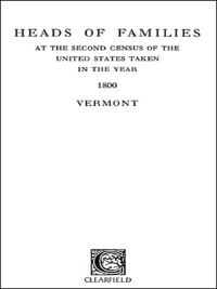 صورة الغلاف: Heads of Families at the Second Census of the United States Taken in the Year 1800: Vermont 1st edition 9780806305035