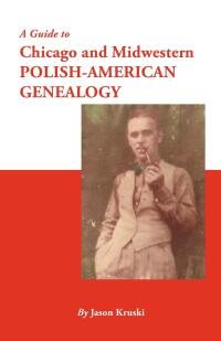 Cover image: A Guide to Chicago and Midwestern Polish-American Genealogy 1st edition 9780806355771