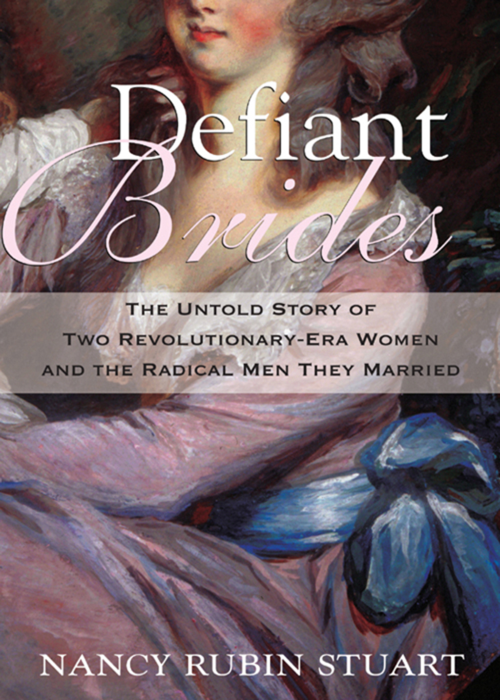 Defiant Brides The Untold Story of Two Revolutionary-Era Women and the Radical Men They Married