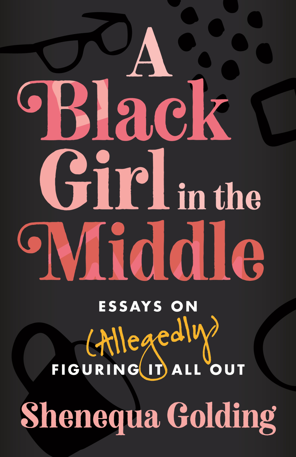 A Black Girl in the Middle Essays on (Allegedly) Figuring It All Out