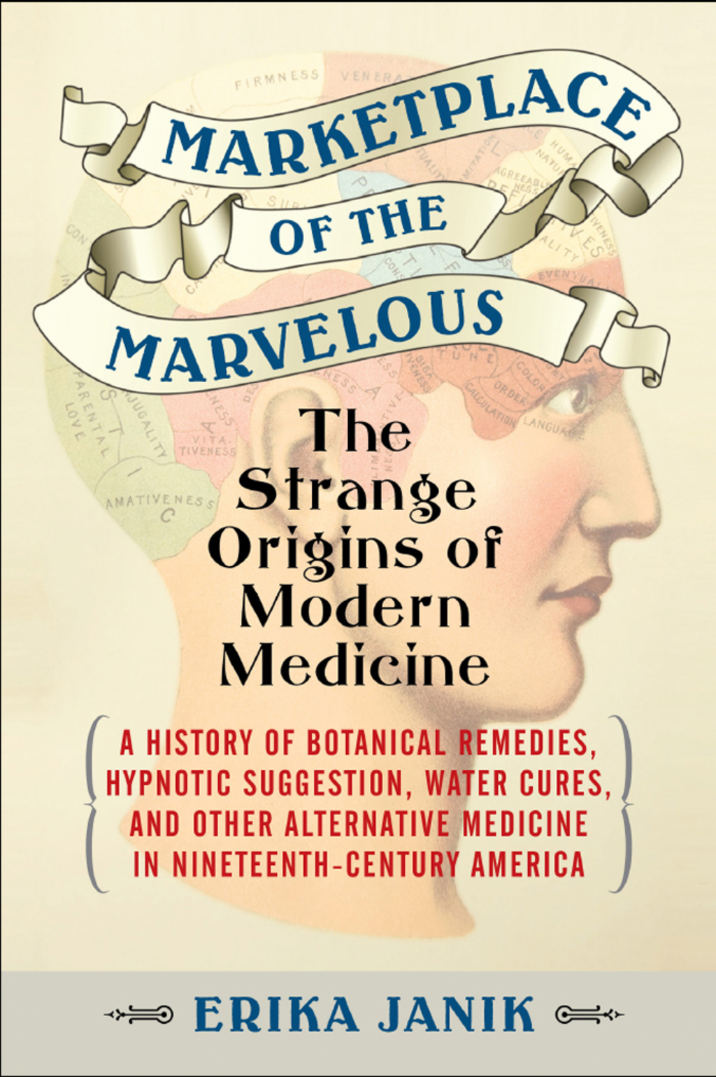 Marketplace of the Marvelous The Strange Origins of Modern Medicine