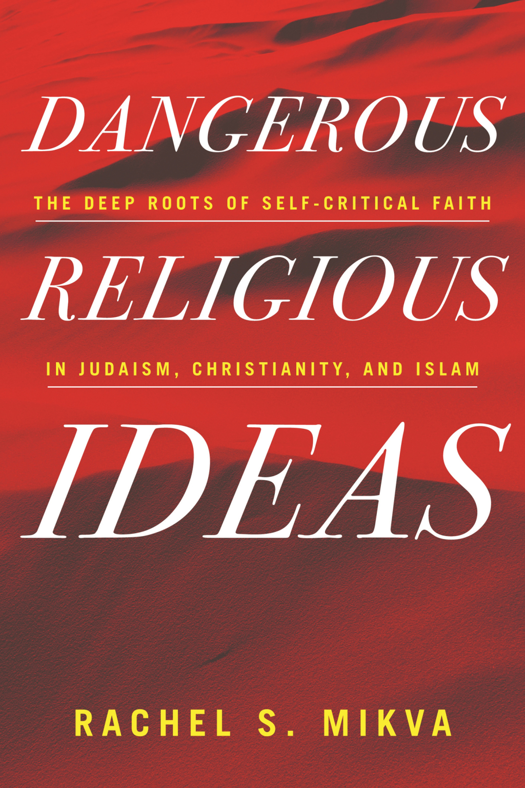 Dangerous Religious Ideas The Deep Roots of Self-Critical Faith in Judaism, Christianity, and Islam