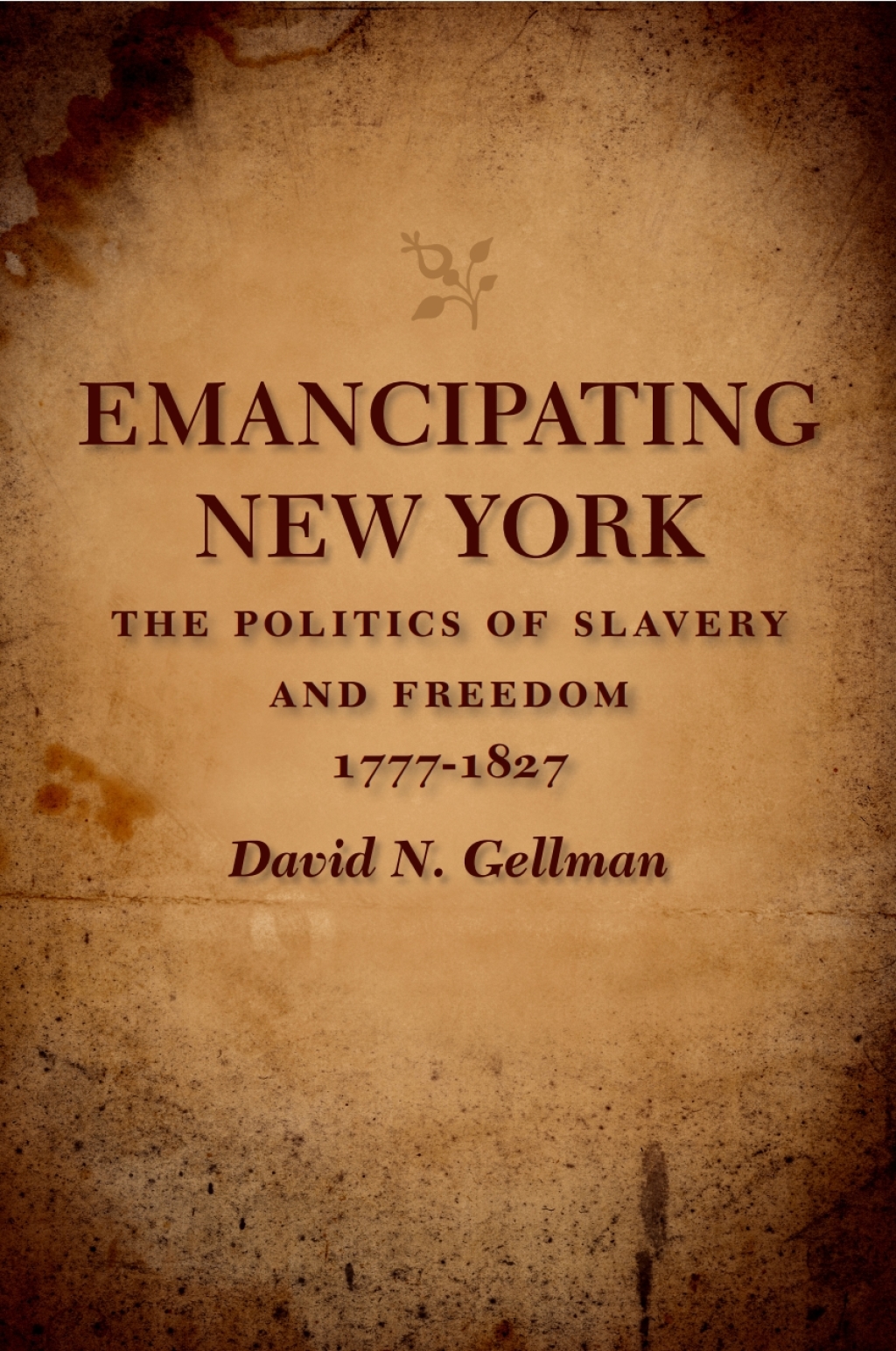Emancipating New York The Politics of Slavery and Freedom, 1777–1827