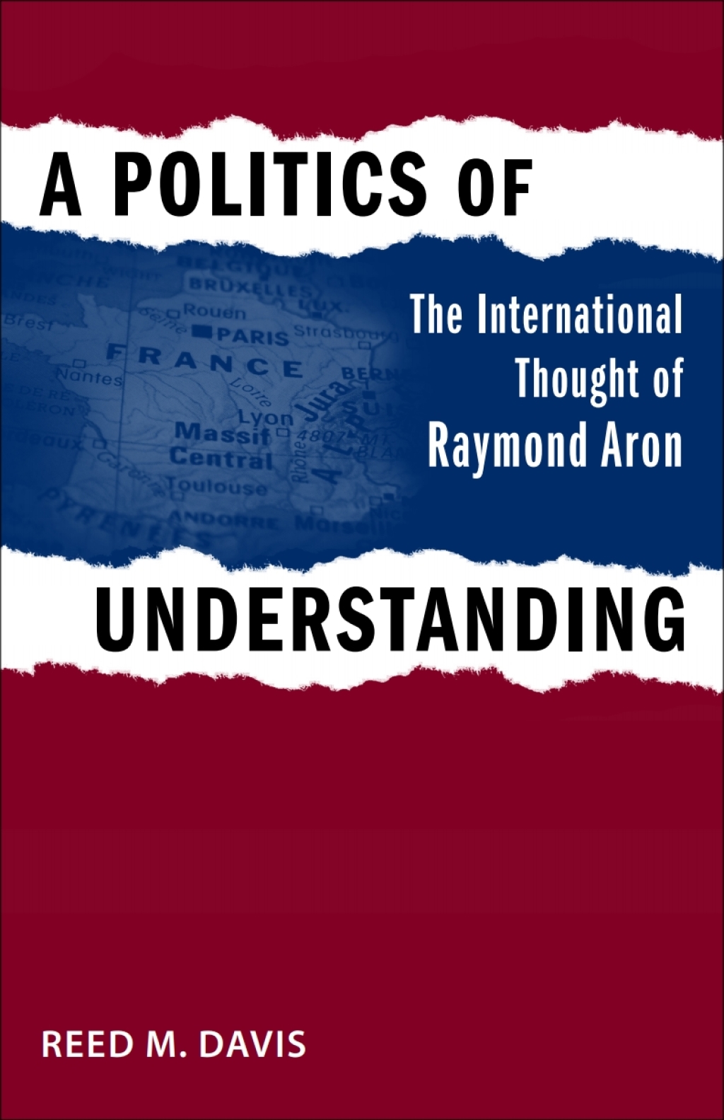A Politics of Understanding The International Thought of Raymond Aron