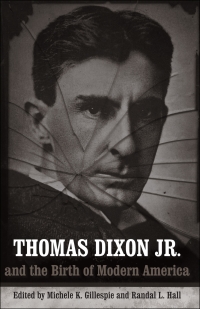 صورة الغلاف: Thomas Dixon Jr. and the Birth of Modern America 9780807147191