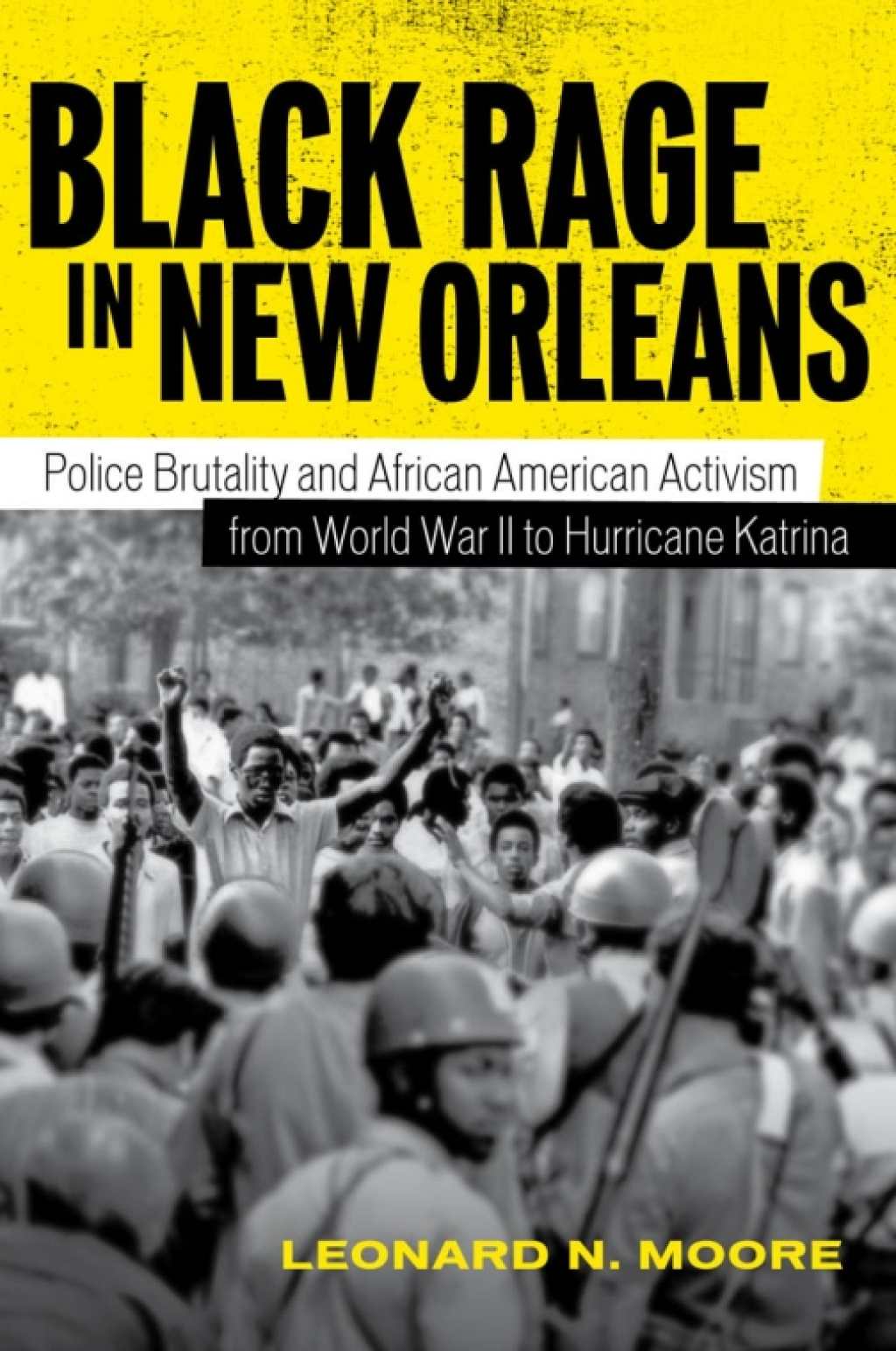 Black Rage in New Orleans Police Brutality and African American Activism from World War II to Hurricane Katrina