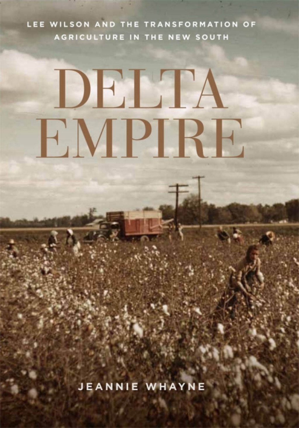 Delta Empire Lee Wilson and the Transformation of Agriculture in the New South