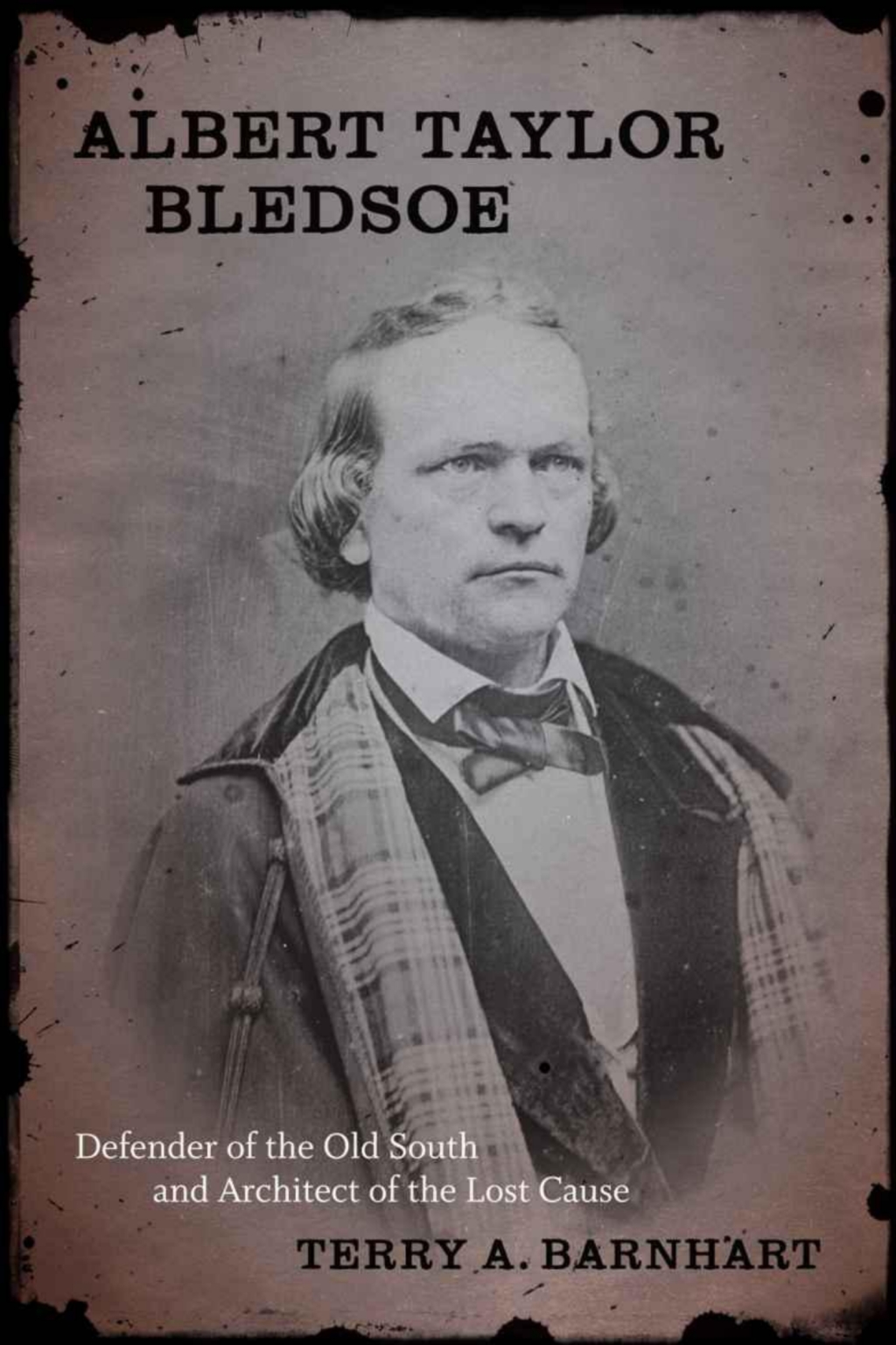 Albert Taylor Bledsoe Defender of the Old South and Architect of the Lost Cause