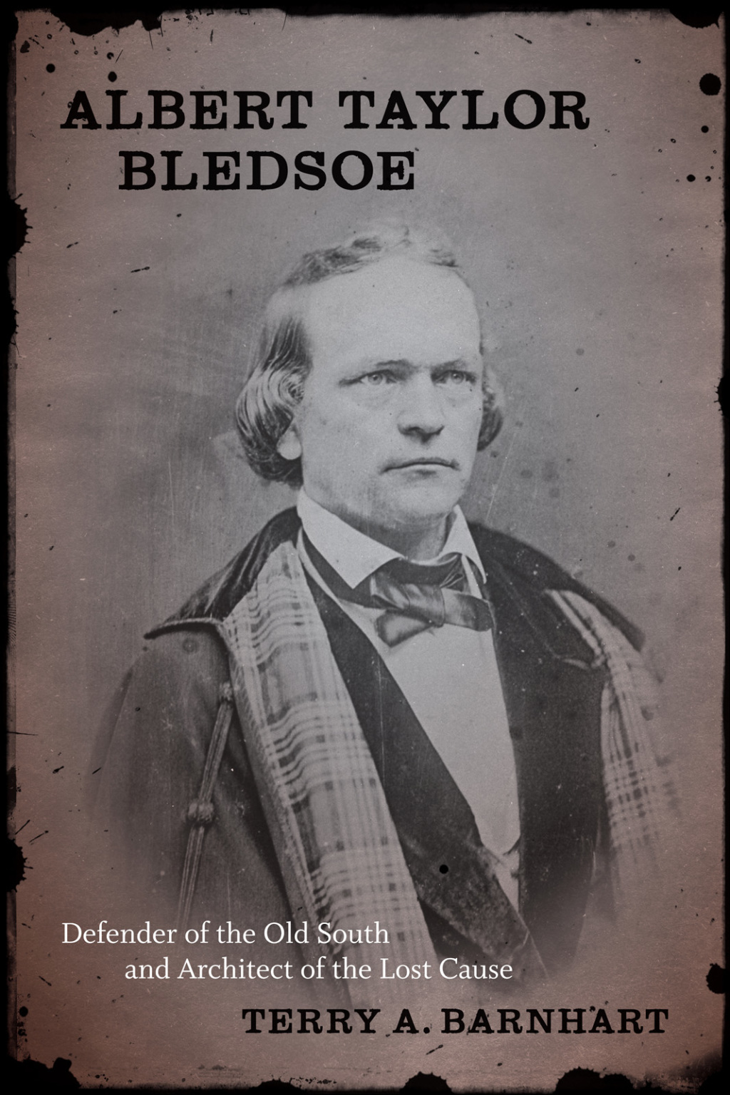 Albert Taylor Bledsoe Defender of the Old South and Architect of the Lost Cause