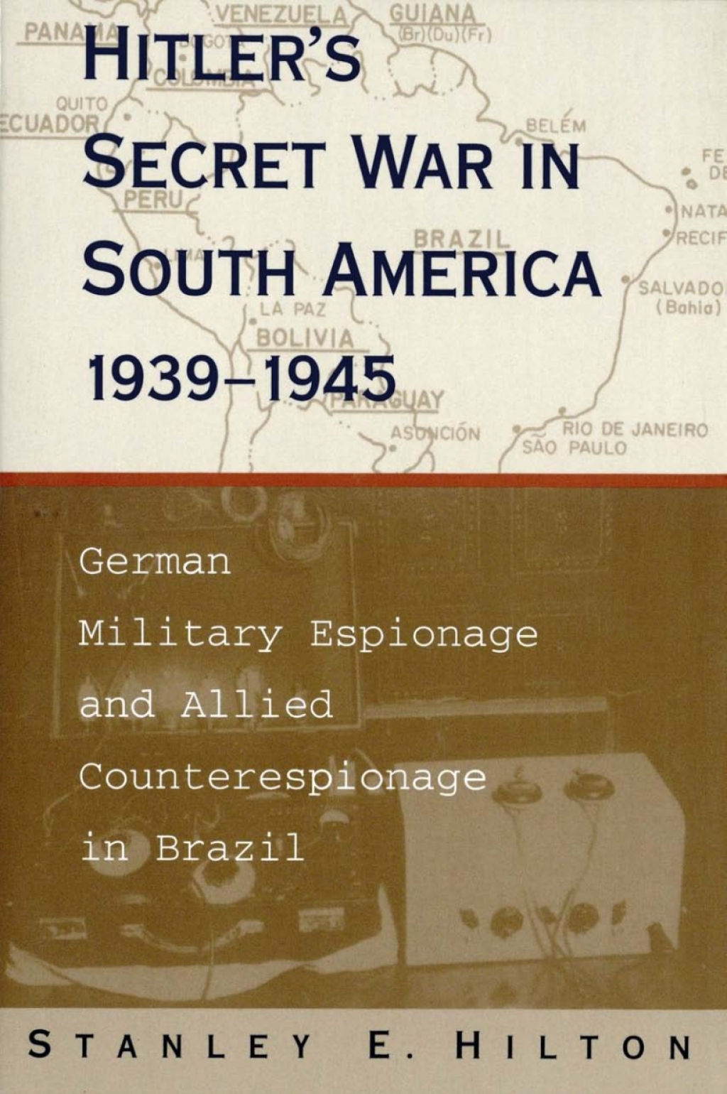 Hitler’s Secret War In South America, 1939–1945 German Military Espionage and Allied Counterespionage in Brazil