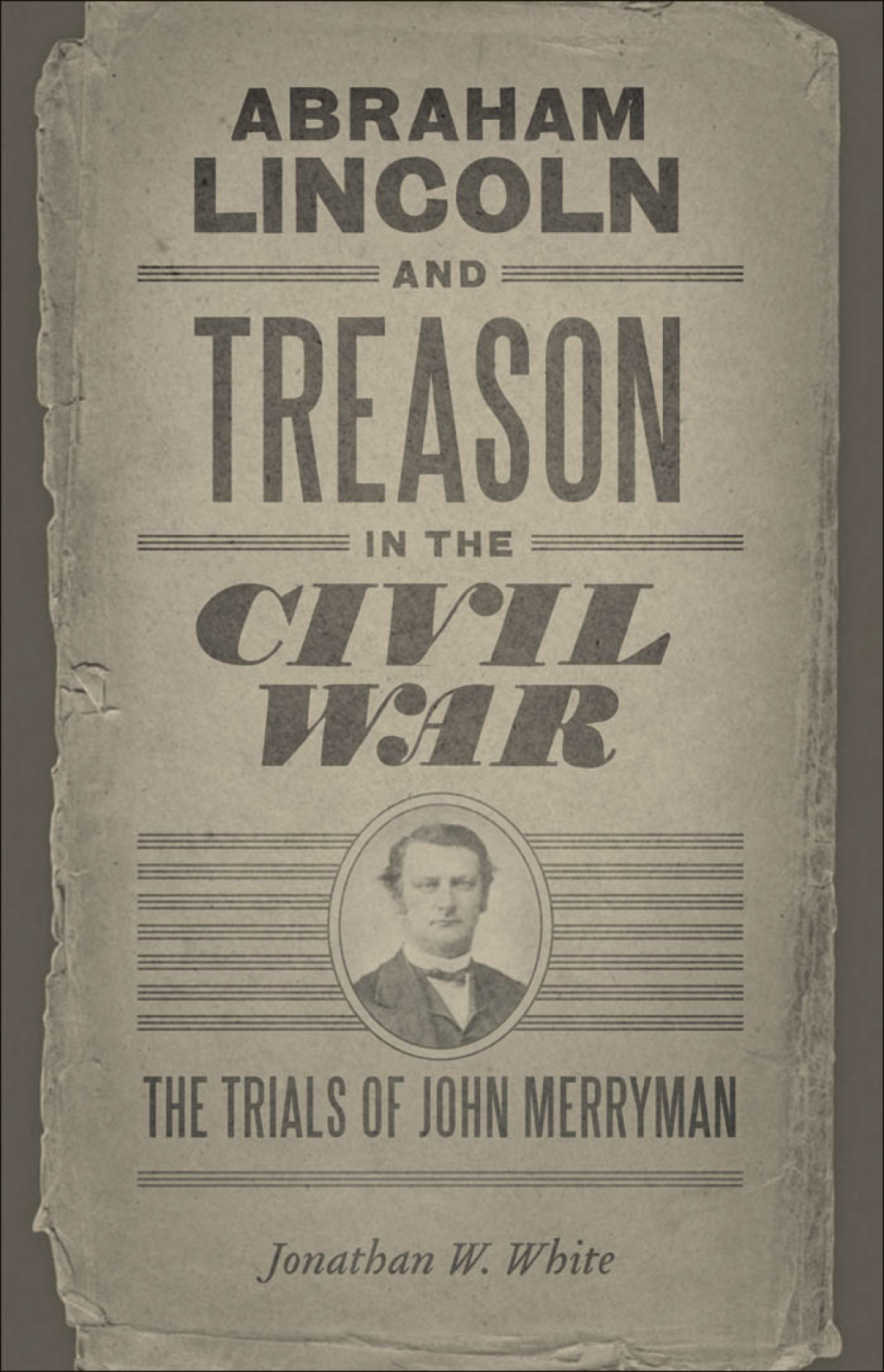 Abraham Lincoln and Treason in the Civil War The Trials of John Merryman