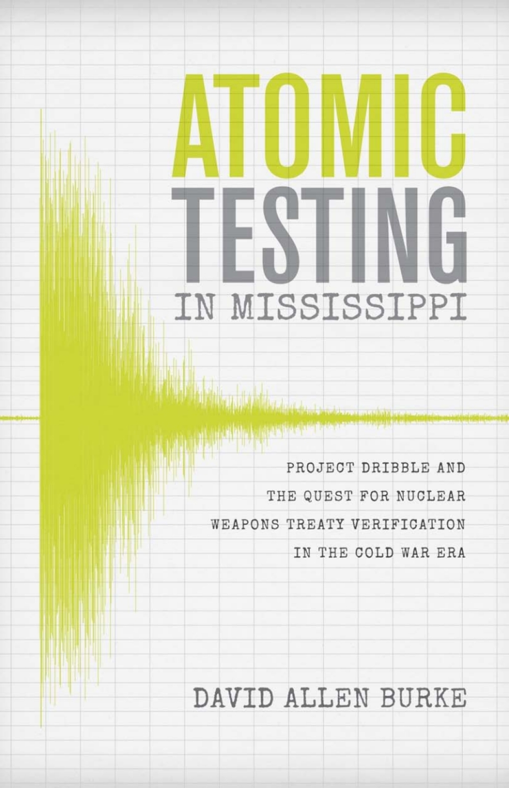 Atomic Testing in Mississippi Project Dribble and the Quest for Nuclear Weapons Treaty Verification in the Cold War Era