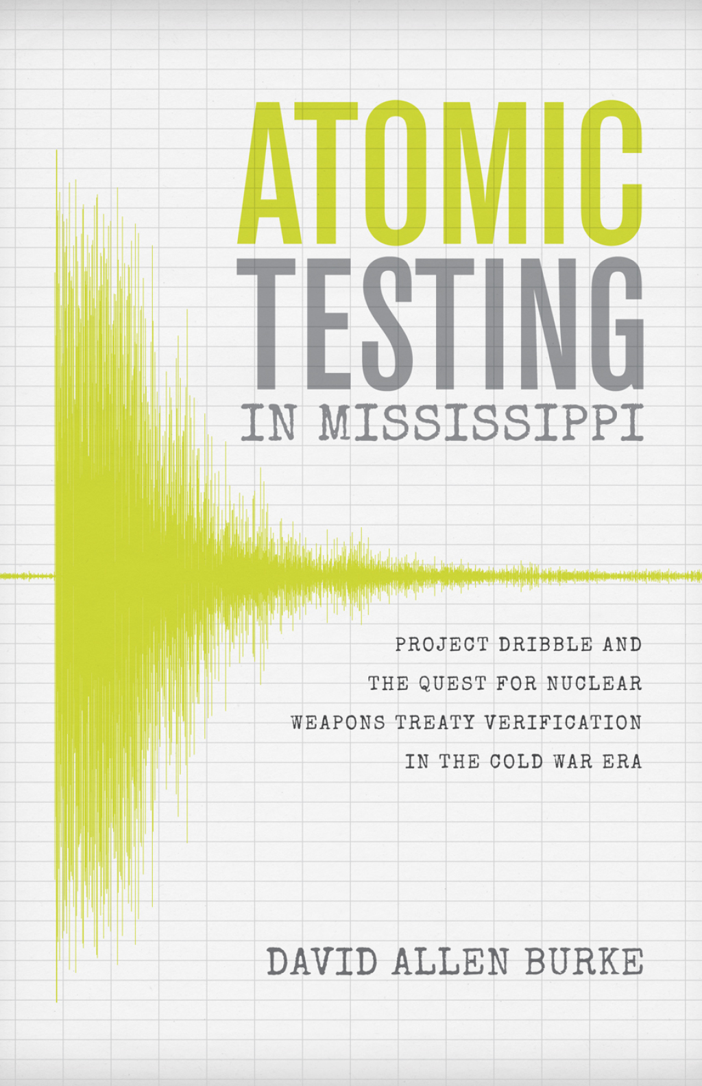 Atomic Testing in Mississippi Project Dribble and the Quest for Nuclear Weapons Treaty Verification in the Cold War Era