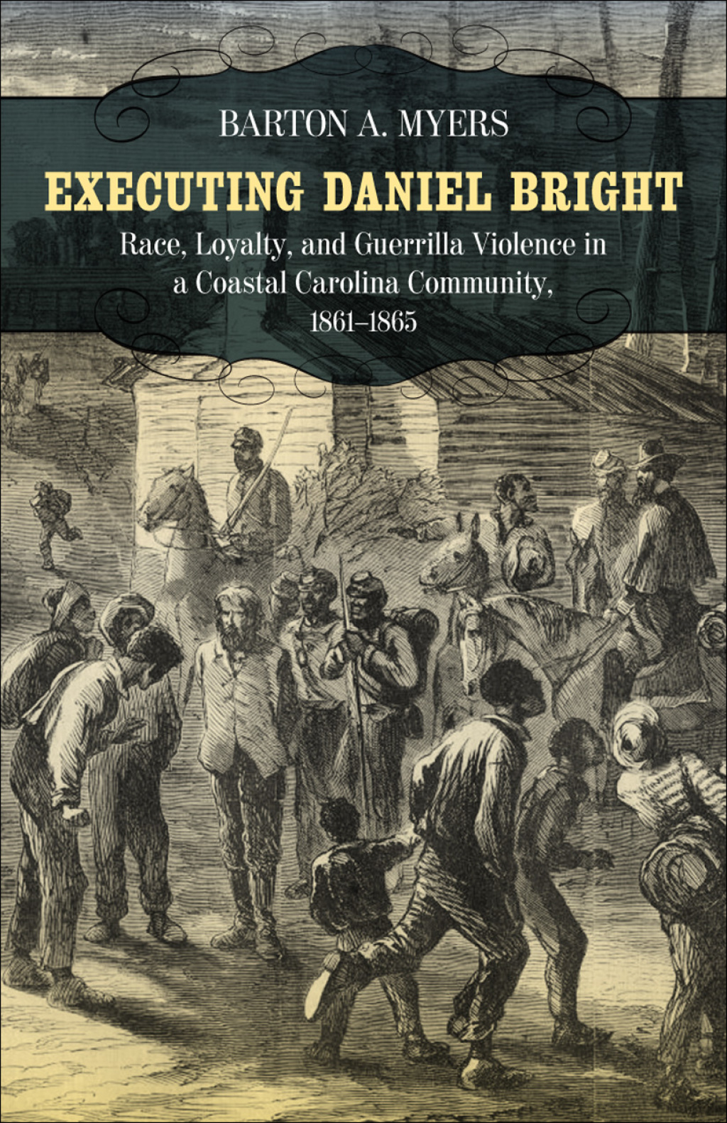 Executing Daniel Bright Race, Loyalty, and Guerrilla Violence in a Coastal Carolina Community, 1861-1865