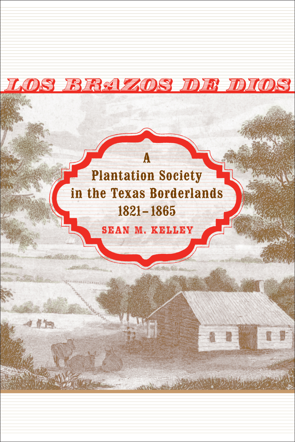 Los Brazos de Dios A Plantation Society in the Texas Borderlands, 1821–1865