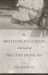 Cover image: The Motherless Child in the Novels of Pauline Hopkins 9780807147306